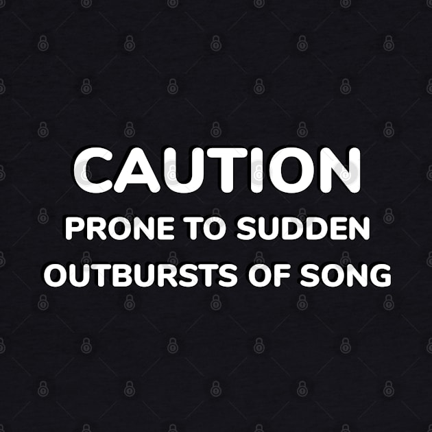 Caution Prone To Sudden Outbursts Of Song by InspireMe